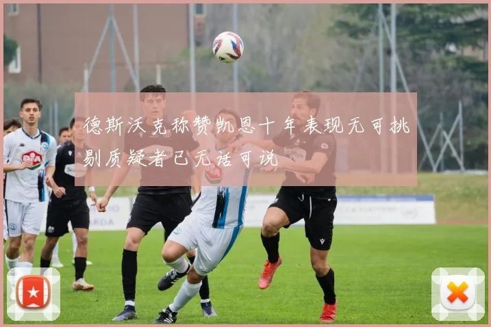 德斯沃克称赞凯恩十年表现无可挑剔质疑者已无话可说